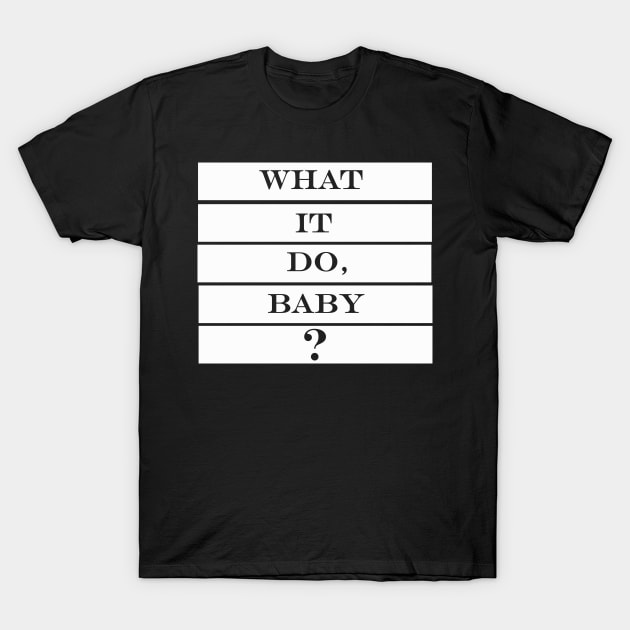 what it do baby T-Shirt by NotComplainingJustAsking